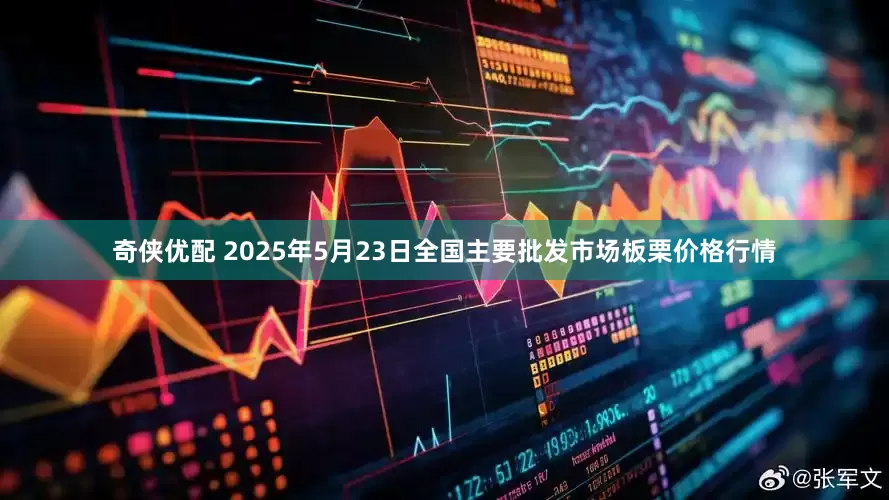 奇侠优配 2025年5月23日全国主要批发市场板栗价格行情