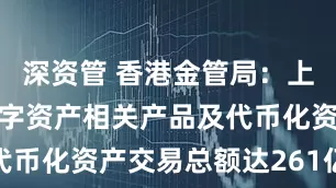 深资管 香港金管局：上半年银行数字资产相关产品及代币化资产交易总额达261亿港元